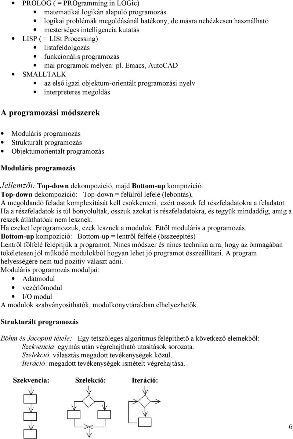 Emacs, AutoCAD SMALLTALK az els igazi objektum-orientált programozási nyelv interpreteres megoldás A programozási módszerek Moduláris programozás Strukturált programozás Objektumorientált programozás