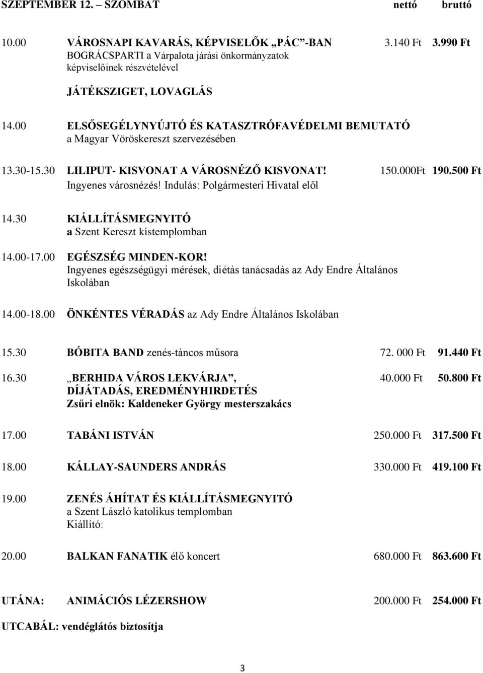 Indulás: Polgármesteri Hivatal elől 14.30 KIÁLLÍTÁSMEGNYITÓ a Szent Kereszt kistemplomban 14.00-17.00 EGÉSZSÉG MINDEN-KOR!