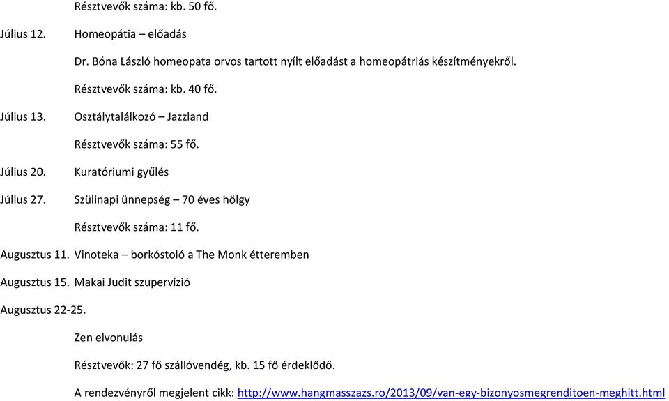 Kuratóriumi gyűlés Szülinapi ünnepség 70 éves hölgy Résztvevők száma: 11 fő. Augusztus 11. Vinoteka borkóstoló a The Monk étteremben Augusztus 15.