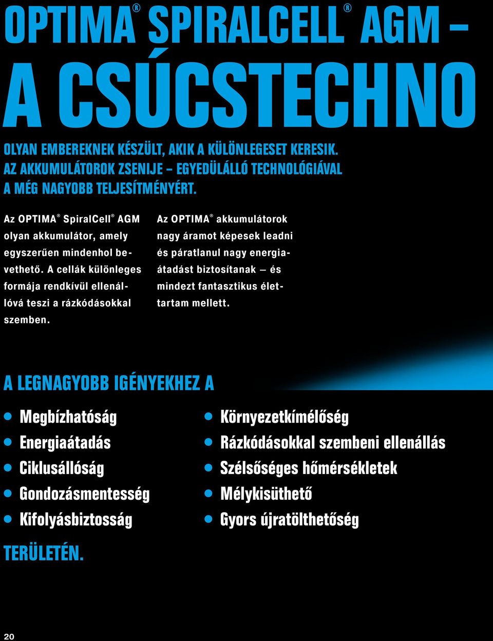 Az OPTIMA akkumulátorok nagy áramot képesek leadni és páratlanul nagy energiaátadást biztosítanak és mindezt fantasztikus élettartam mellett.