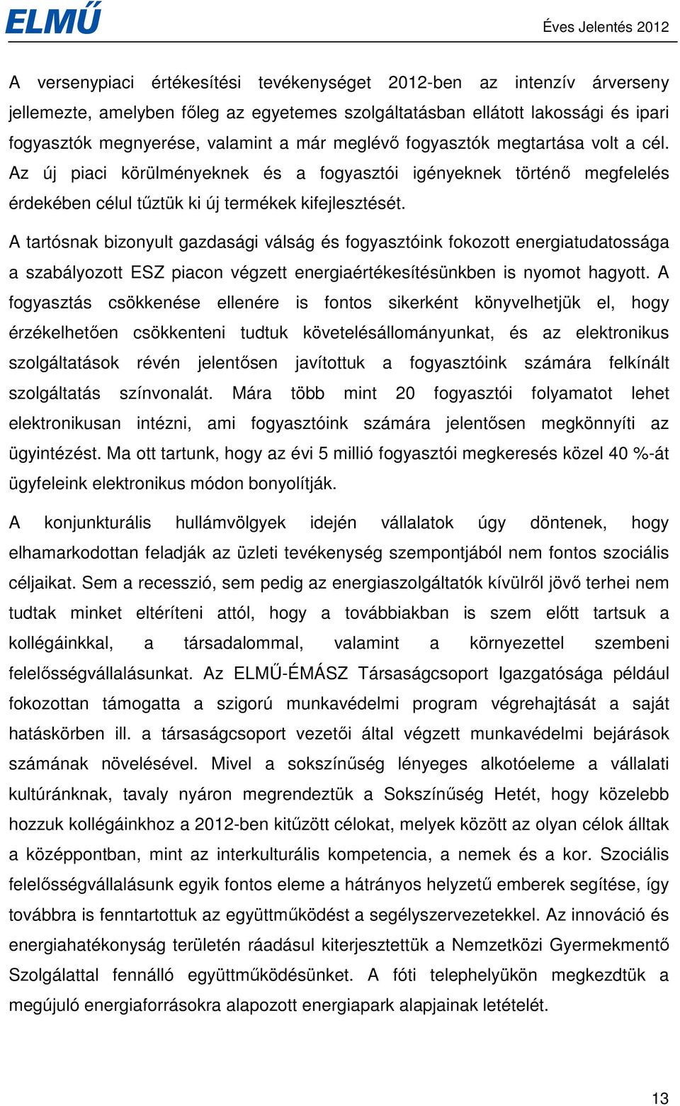 A tartósnak bizonyult gazdasági válság és fogyasztóink fokozott energiatudatossága a szabályozott ESZ piacon végzett energiaértékesítésünkben is nyomot hagyott.