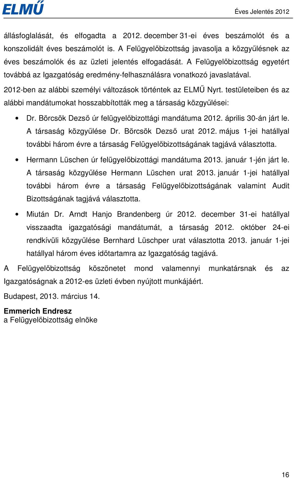 2012-ben az alábbi személyi változások történtek az ELMŐ Nyrt. testületeiben és az alábbi mandátumokat hosszabbították meg a társaság közgyőlései: Dr.