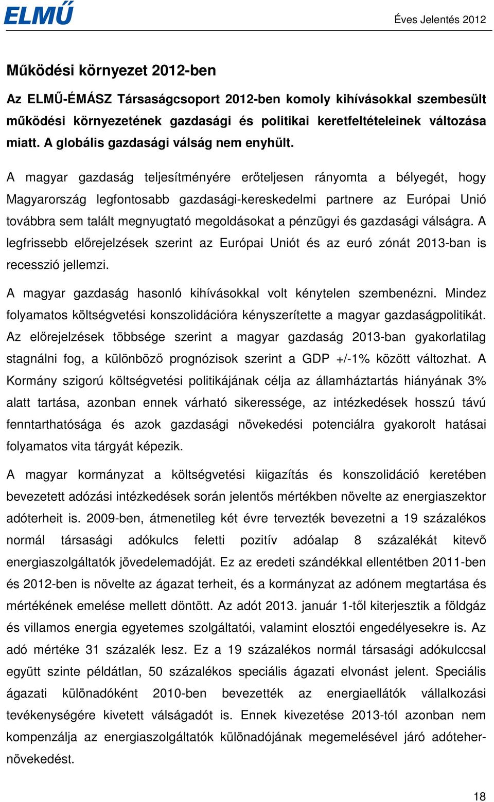 A magyar gazdaság teljesítményére erıteljesen rányomta a bélyegét, hogy Magyarország legfontosabb gazdasági-kereskedelmi partnere az Európai Unió továbbra sem talált megnyugtató megoldásokat a
