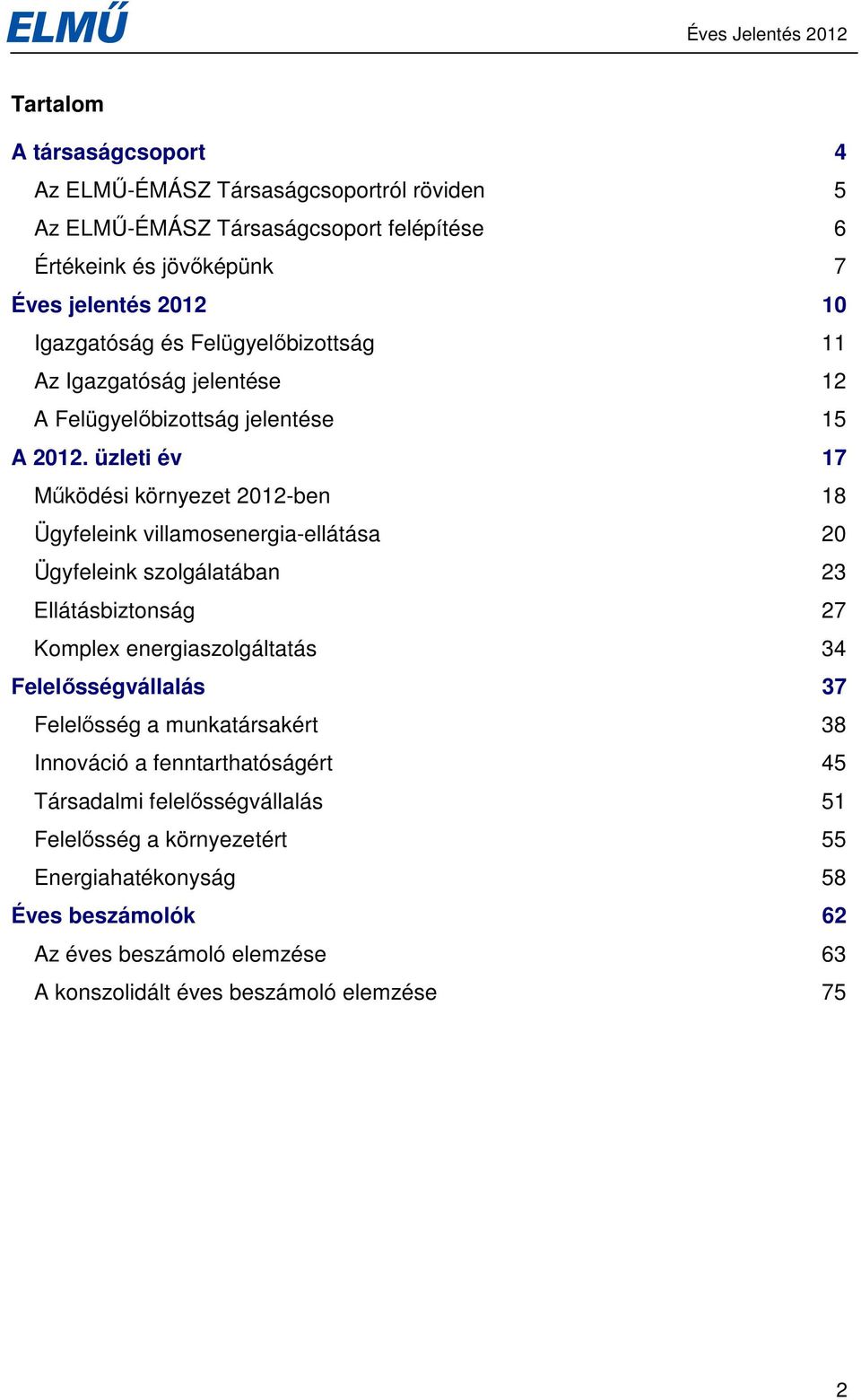 üzleti év 17 Mőködési környezet 2012-ben 18 Ügyfeleink villamosenergia-ellátása 20 Ügyfeleink szolgálatában 23 Ellátásbiztonság 27 Komplex energiaszolgáltatás 34