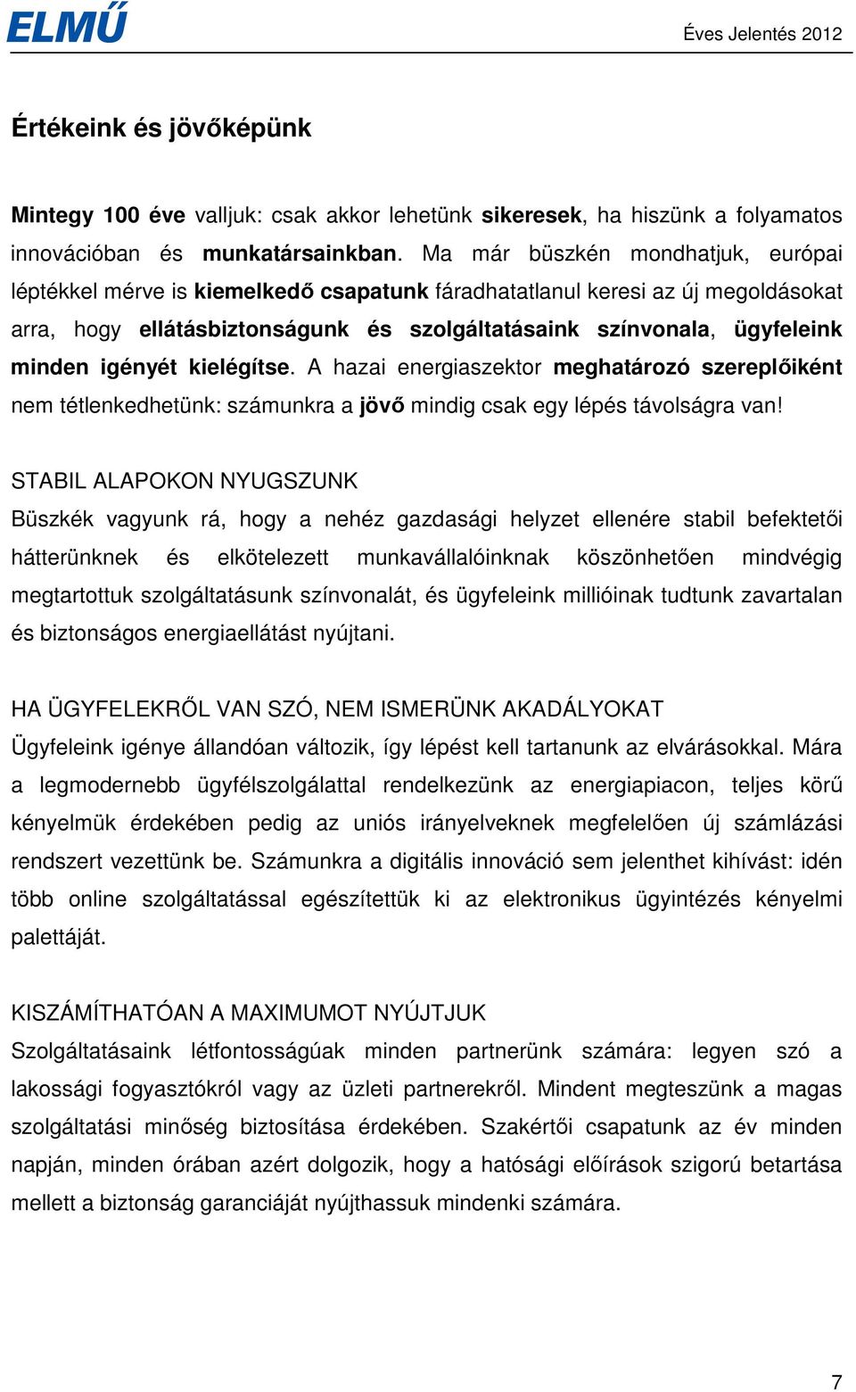 igényét kielégítse. A hazai energiaszektor meghatározó szereplıiként nem tétlenkedhetünk: számunkra a jövı mindig csak egy lépés távolságra van!