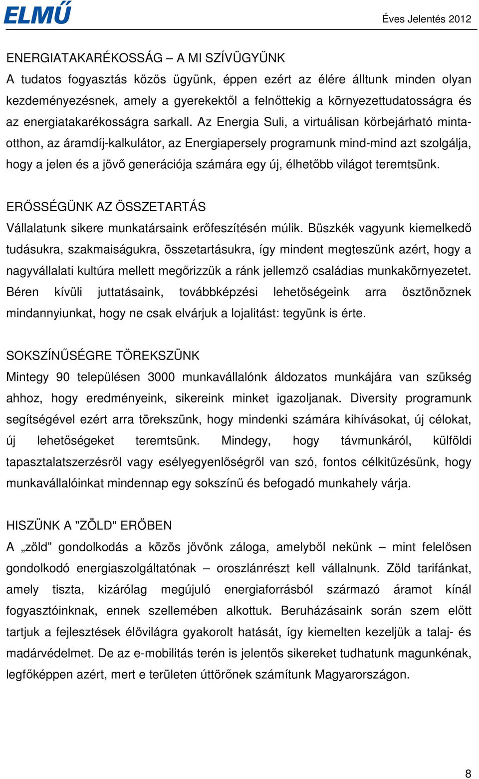 Az Energia Suli, a virtuálisan körbejárható mintaotthon, az áramdíj-kalkulátor, az Energiapersely programunk mind-mind azt szolgálja, hogy a jelen és a jövı generációja számára egy új, élhetıbb