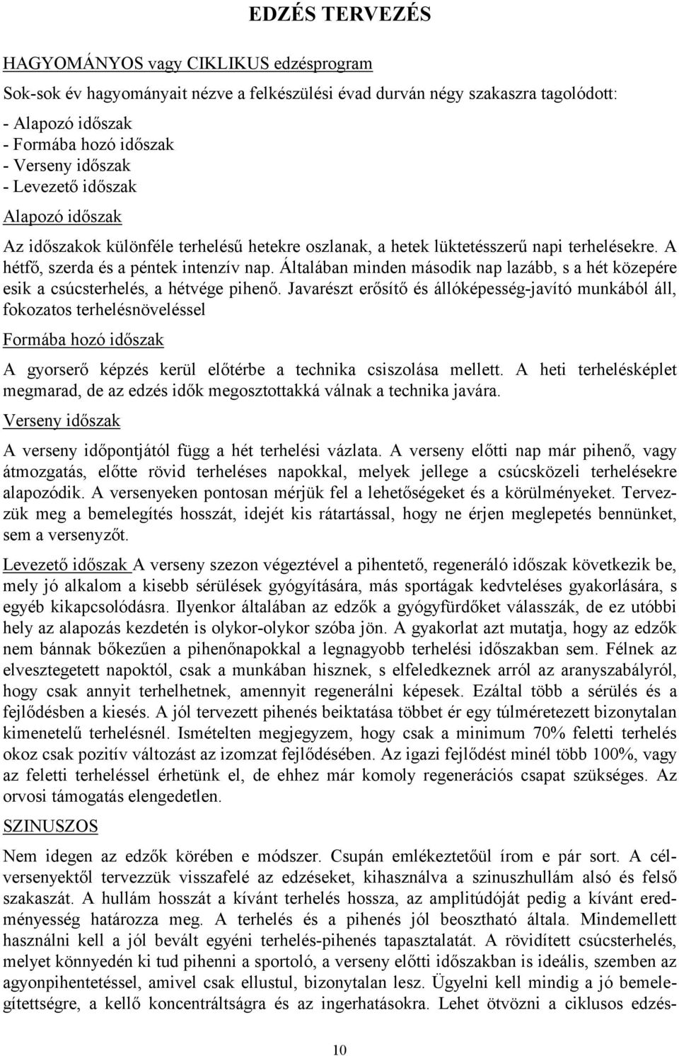 Általában minden második nap lazább, s a hét közepére esik a csúcsterhelés, a hétvége pihenő.