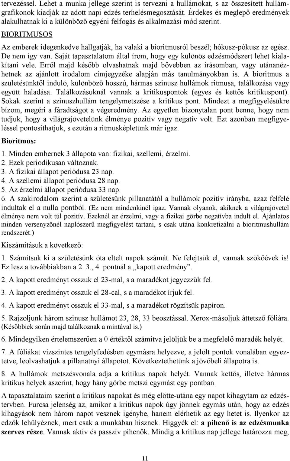 BIORITMUSOS Az emberek idegenkedve hallgatják, ha valaki a bioritmusról beszél; hókusz-pókusz az egész. De nem így van.