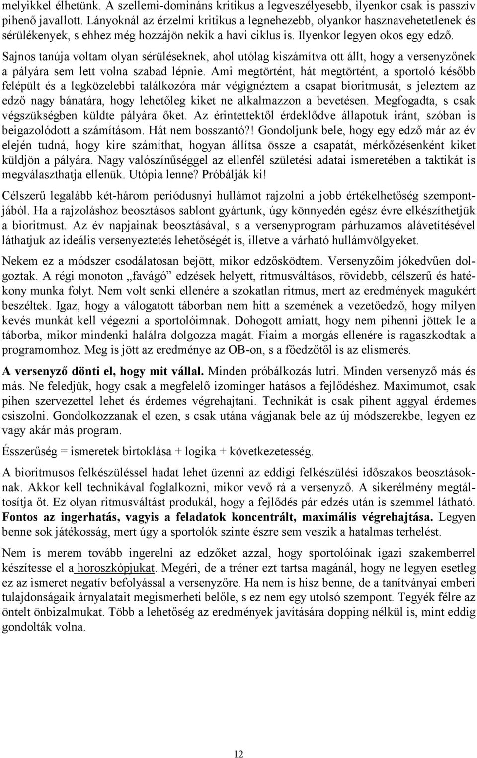 Sajnos tanúja voltam olyan sérüléseknek, ahol utólag kiszámítva ott állt, hogy a versenyzőnek a pályára sem lett volna szabad lépnie.