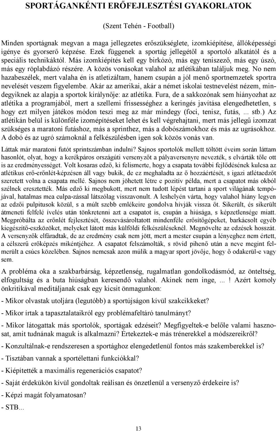 A közös vonásokat valahol az atlétikában találjuk meg. No nem hazabeszélek, mert valaha én is atletizáltam, hanem csupán a jól menő sportnemzetek sportra nevelését veszem figyelembe.