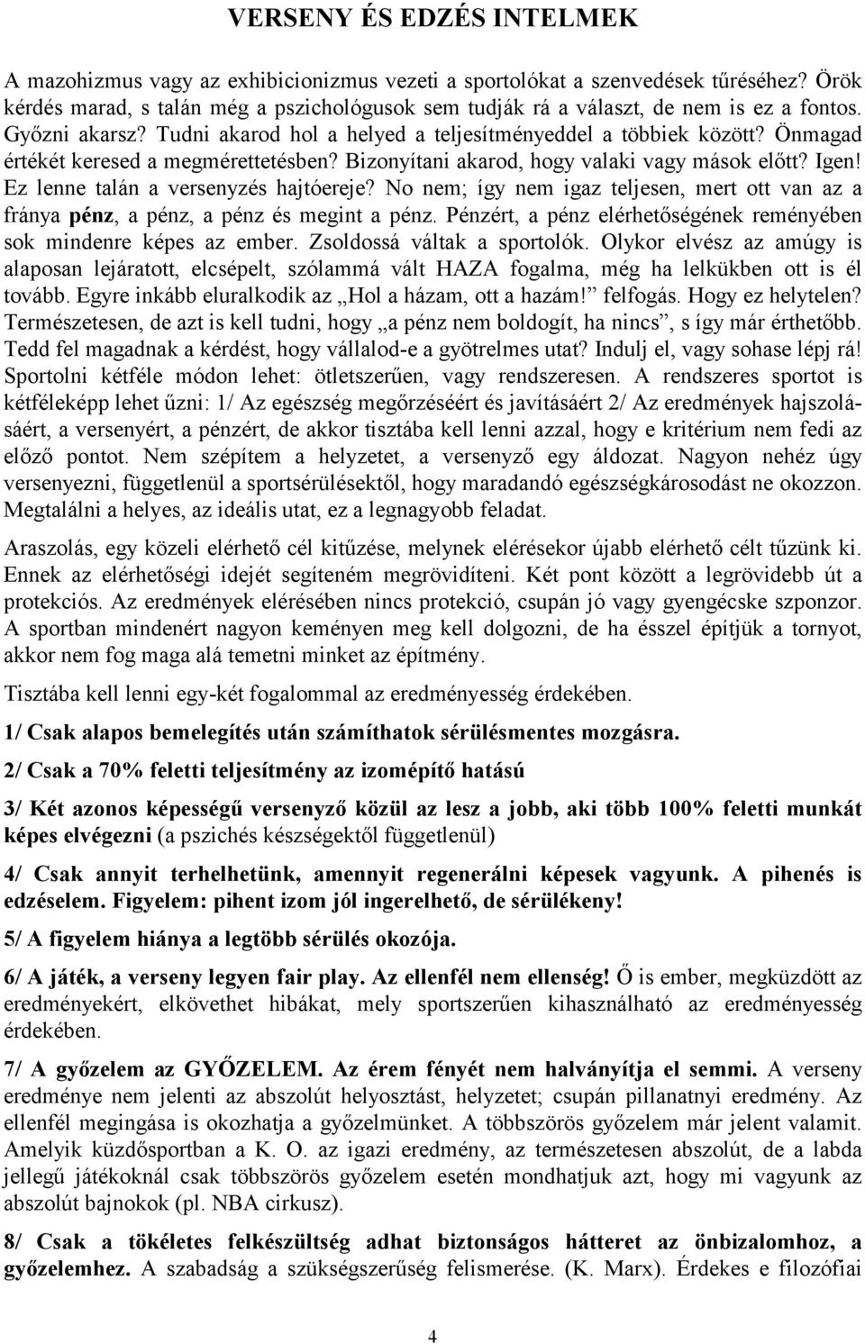 Önmagad értékét keresed a megmérettetésben? Bizonyítani akarod, hogy valaki vagy mások előtt? Igen! Ez lenne talán a versenyzés hajtóereje?