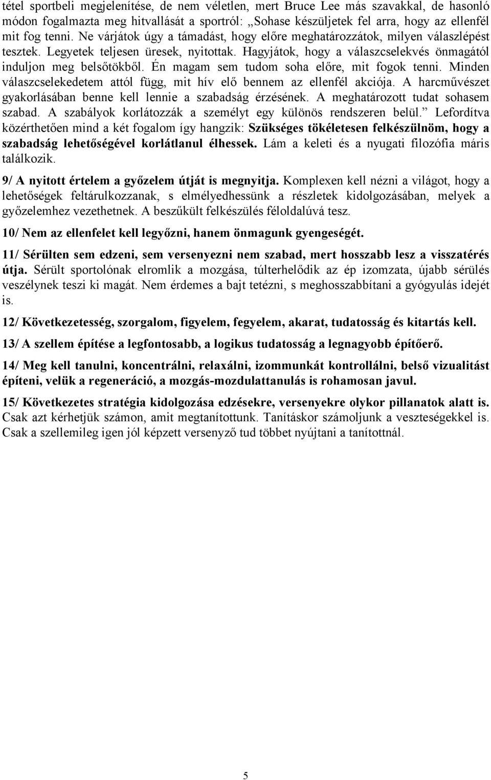 Én magam sem tudom soha előre, mit fogok tenni. Minden válaszcselekedetem attól függ, mit hív elő bennem az ellenfél akciója. A harcművészet gyakorlásában benne kell lennie a szabadság érzésének.