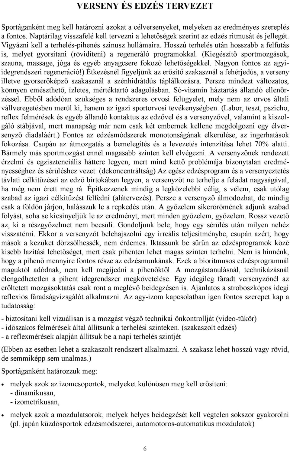 Hosszú terhelés után hosszabb a felfutás is, melyet gyorsítani (rövidíteni) a regeneráló programokkal. (Kiegészítő sportmozgások, szauna, massage, jóga és egyéb anyagcsere fokozó lehetőségekkel.