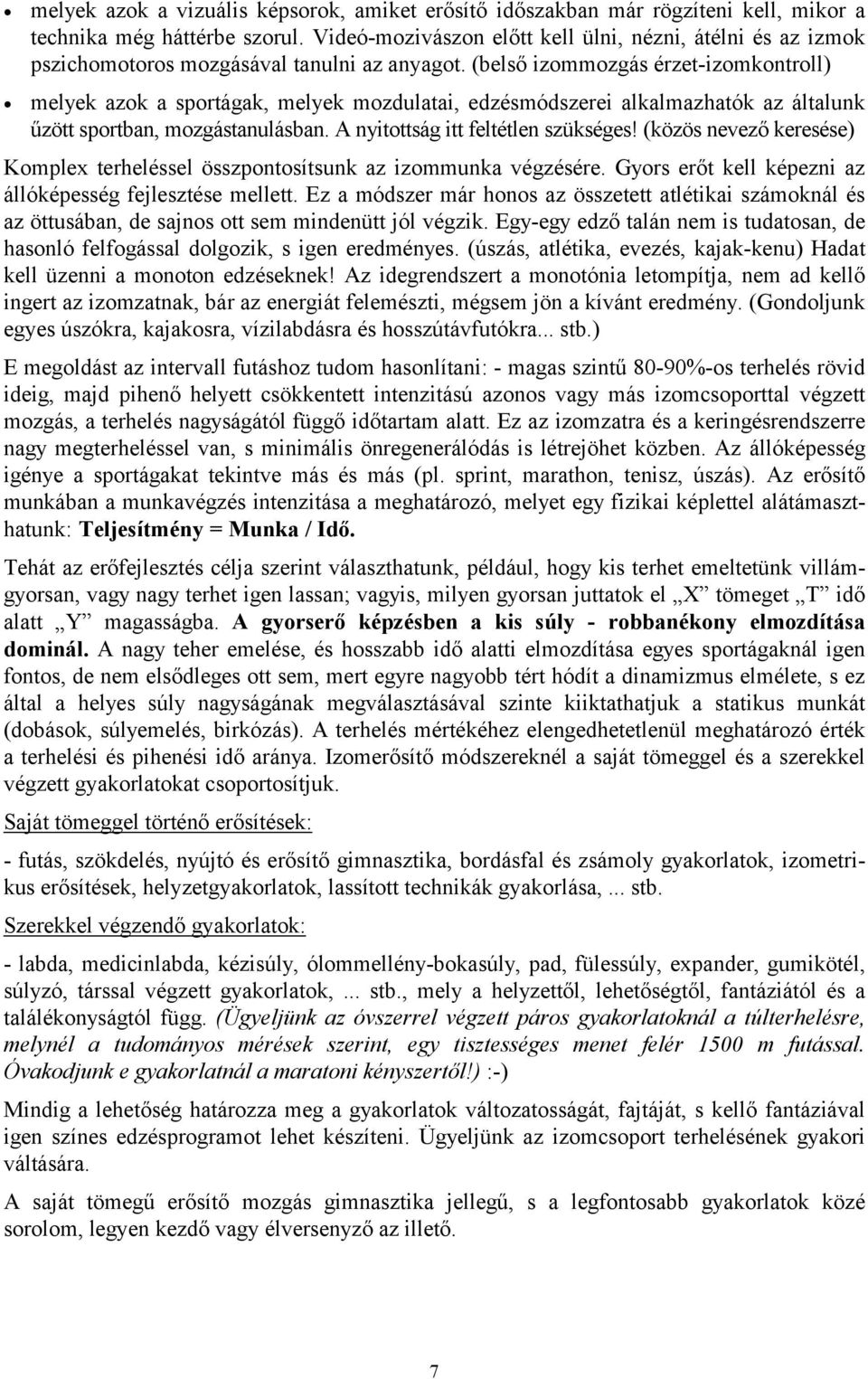 (belső izommozgás érzet-izomkontroll) melyek azok a sportágak, melyek mozdulatai, edzésmódszerei alkalmazhatók az általunk űzött sportban, mozgástanulásban. A nyitottság itt feltétlen szükséges!