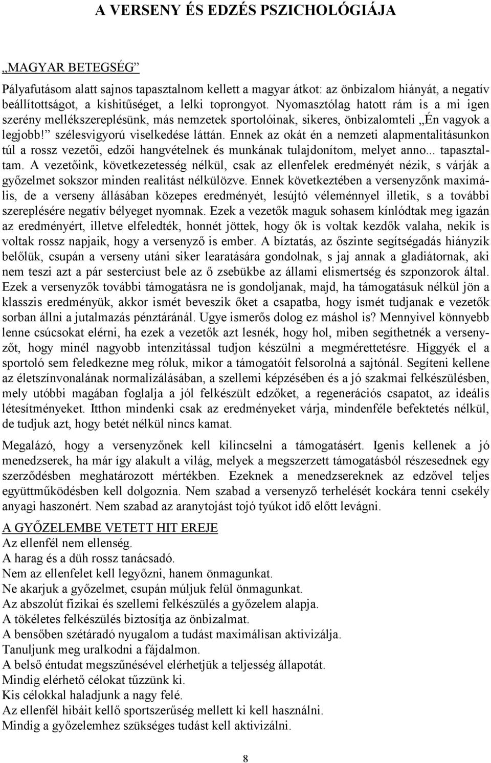 Ennek az okát én a nemzeti alapmentalitásunkon túl a rossz vezetői, edzői hangvételnek és munkának tulajdonítom, melyet anno... tapasztaltam.