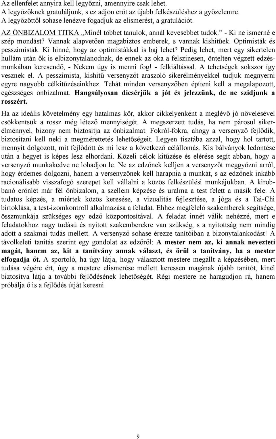 Vannak alapvetően magabiztos emberek, s vannak kishitűek. Optimisták és pesszimisták. Ki hinné, hogy az optimistákkal is baj lehet?