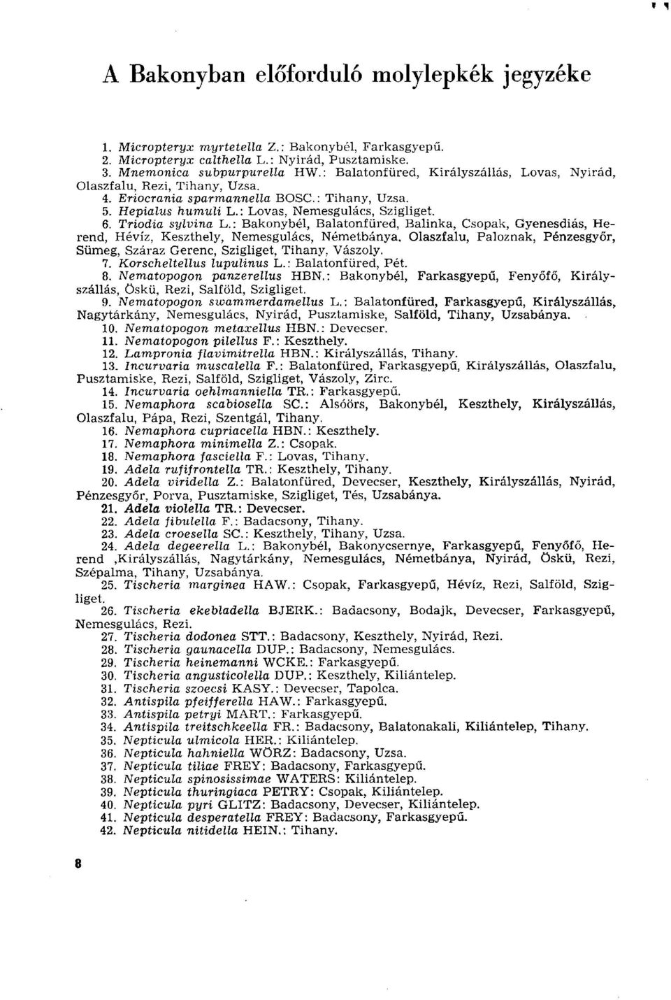 Triodia sylvina L. : Bakonybél, Balatonfüred, Balinka, Csopak, Gyenesdiás, Herend, Hévíz, Keszthely, Nemesgulács, Németbánya.