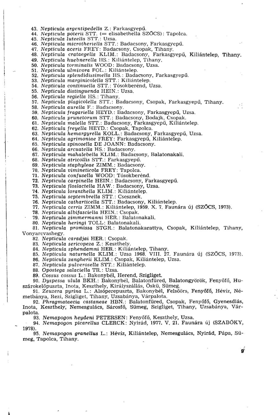 : Kiliántelep, Tihany. 50. Nepticula torminalis WOOD: Badacsony, Uzsa. 51. Nepticula ulmivora FOL.: Kiliántelep. 52. Nepticula splendidissimella HS. : Badacsony, Farkasgyepű. 53.