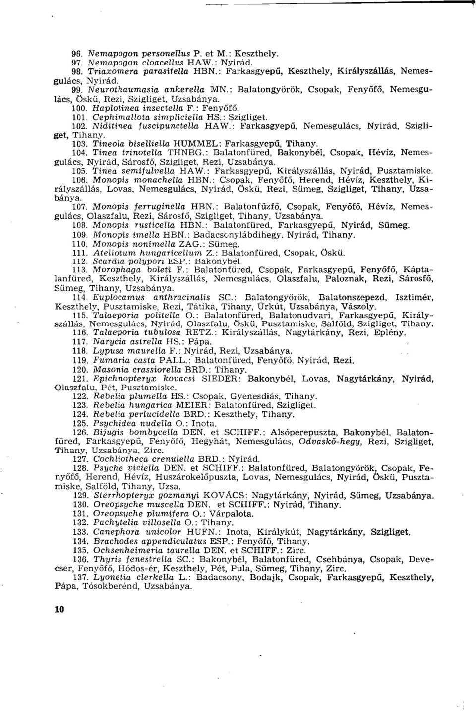 Niditinea fuscipunctella HAW.: Farkasgyepű, Nemesgulács, Nyirád, Szigliget, Tihany. 103. Tineola biselliella HUMMEL: Farkasgyepű, Tihany. 104. Tinea trinotella THNBG.