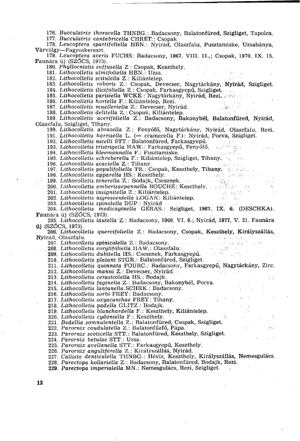 Phyllocnistis suffusella Z.: Csopak, Keszthely. 181. Lithocolletis ulmifoliella HBN.: Uzsa. 182. Lithocolletis scitulella Z. : Kiliántelep. 183. Lithocolletis roboris Z.