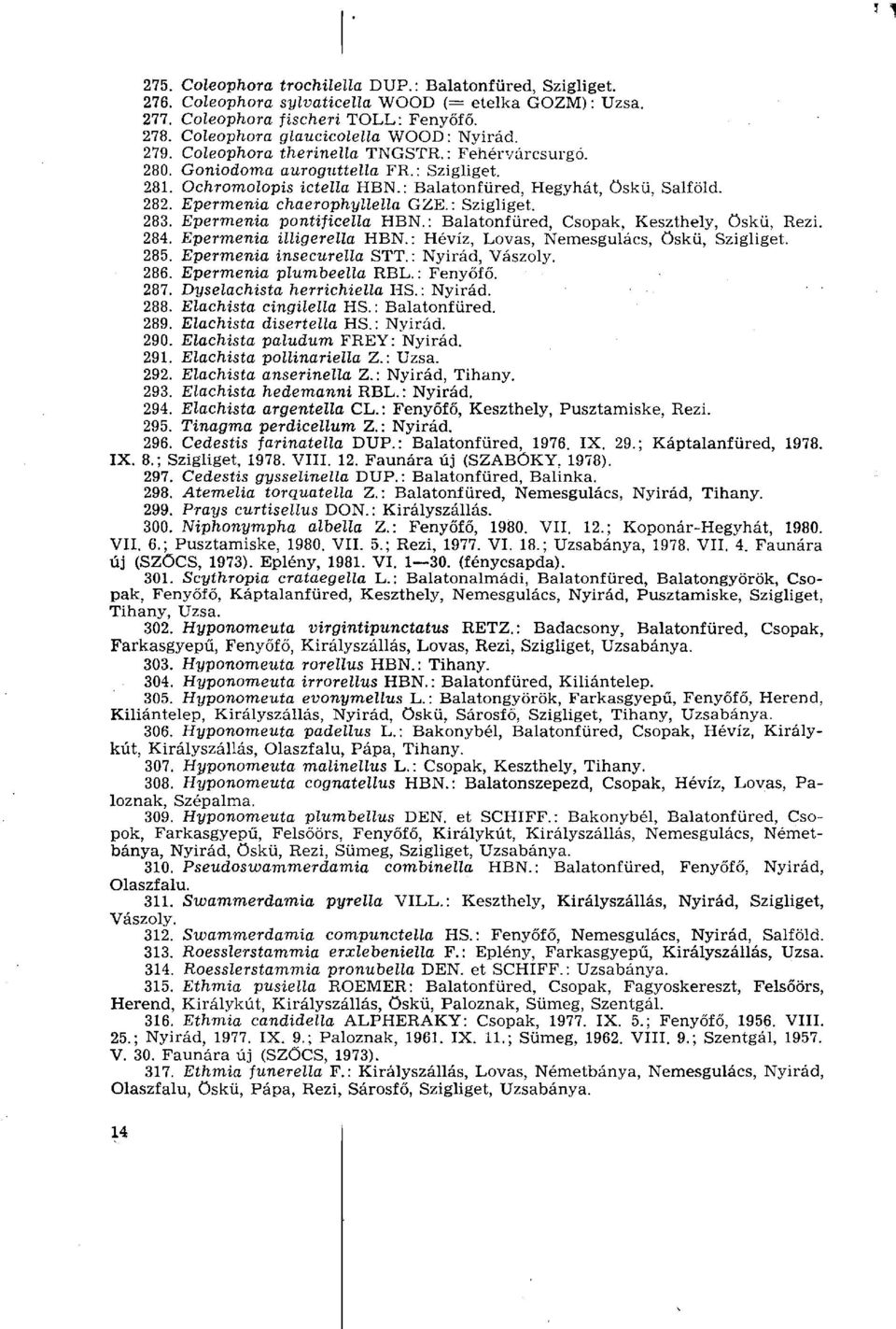 Epermenia chaerophyllella GZE. : Szigliget. 283. Epermenia pontificella HBN.: Balatonfüred, Csopak, Keszthely, öskü, Rezi. 284. Epermenia illigerella HBN.: Hévíz, Lovas, Nemesgulács, öskü, Szigliget.