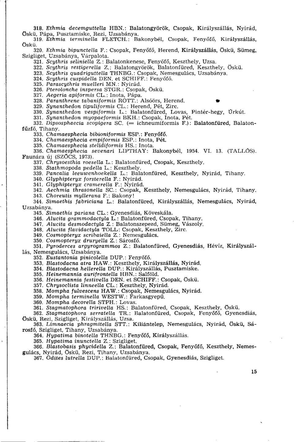 : Balatonkenese, Fenyőfő, Keszthely, Uzsa. 322. Scythris restigerella Z. : Balatongyörök, Balatonfüred, Keszthely, öskü. 323. Scythris quadriguttella THNBG. : Csopak, Nemesgulács, Uzsabánya. 324.