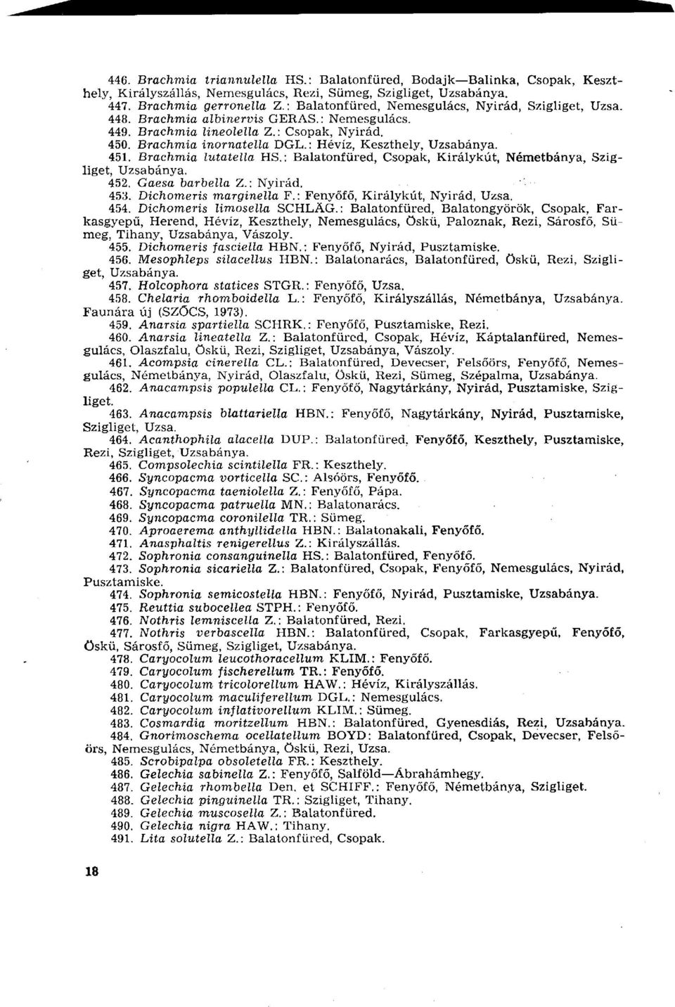 : Hévíz, Keszthely, Uzsabánya. 451. Brachmia lutatella HS.: Balatonfüred, Csopak, Királykút, Németbánya, Szigliget, Uzsabánya. 452. Gaesa barbella Z. : Nyirád. 453. Dichomeris marginella F.