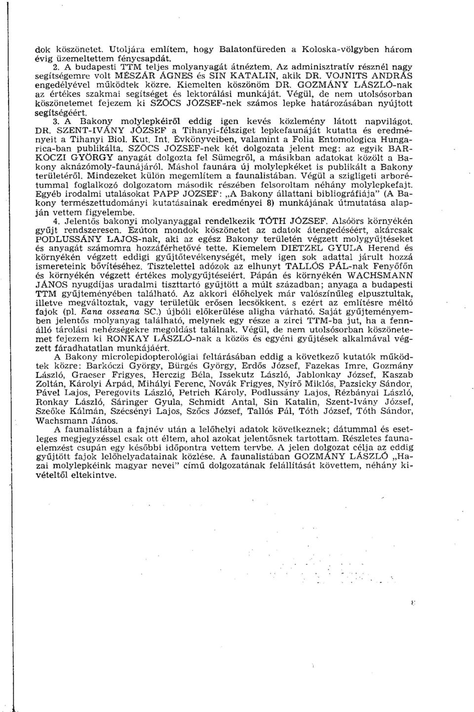 GOZMÁNY LÁSZLÖ-nak az értékes szakmai segítséget és lektorálási munkáját. Végül, de nem utolsósorban köszönetemet fejezem ki SZÖCS JÓZSEF-nek számos lepke határozásában nyújtott segítségéért. 3.