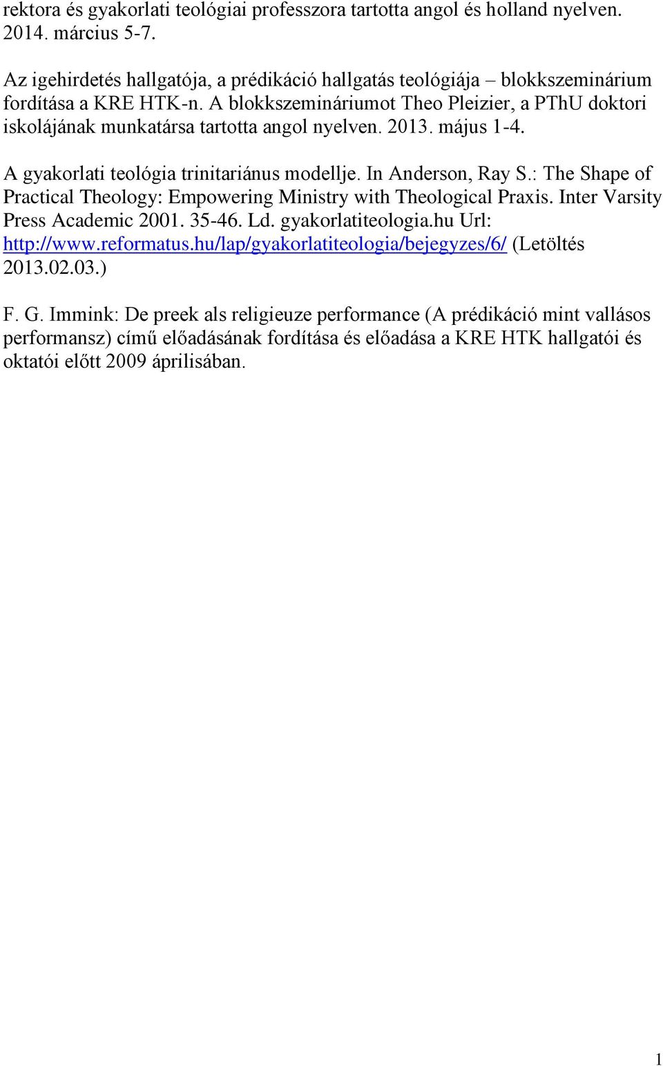 : The Shape of Practical Theology: Empowering Ministry with Theological Praxis. Inter Varsity Press Academic 2001. 35-46. Ld. gyakorlatiteologia.hu Url: http://www.reformatus.