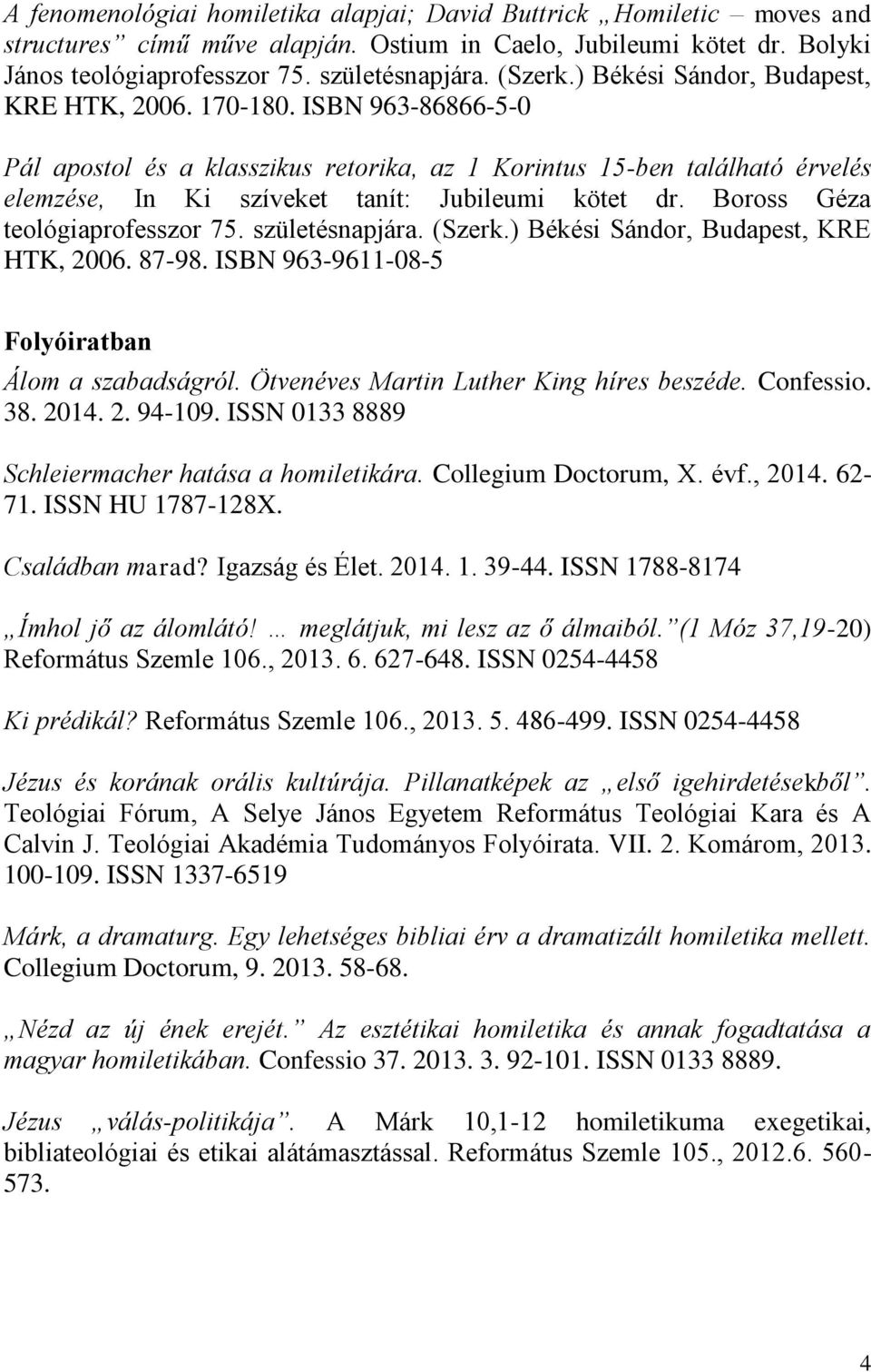 Boross Géza teológiaprofesszor 75. születésnapjára. (Szerk.) Békési Sándor, Budapest, KRE HTK, 2006. 87-98. ISBN 963-9611-08-5 Folyóiratban Álom a szabadságról.