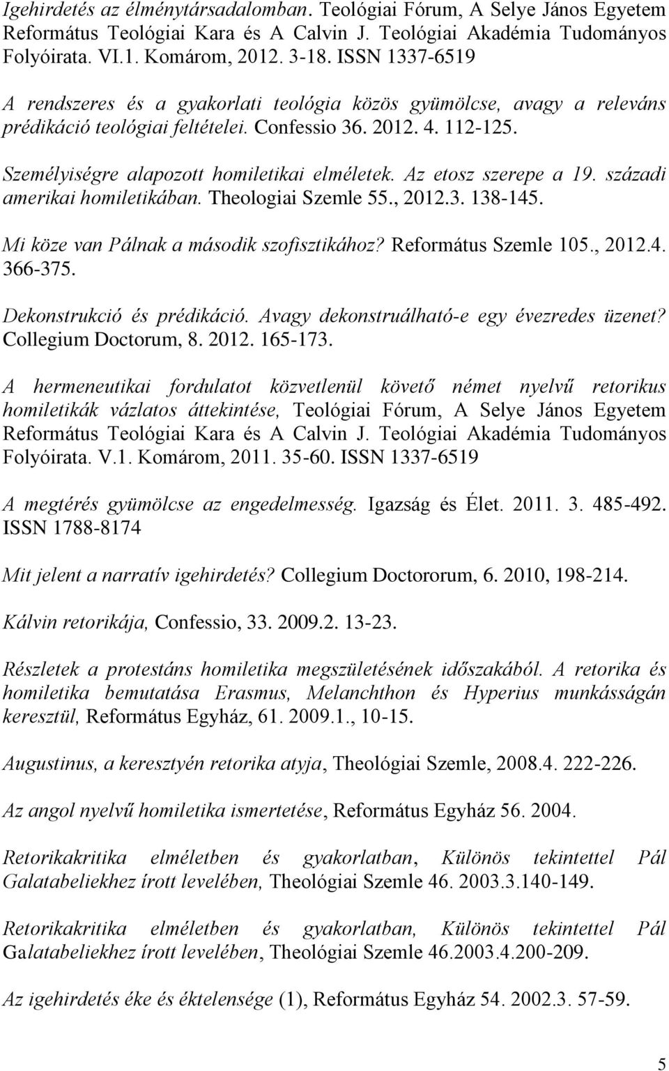 Az etosz szerepe a 19. századi amerikai homiletikában. Theologiai Szemle 55., 2012.3. 138-145. Mi köze van Pálnak a második szofisztikához? Református Szemle 105., 2012.4. 366-375.