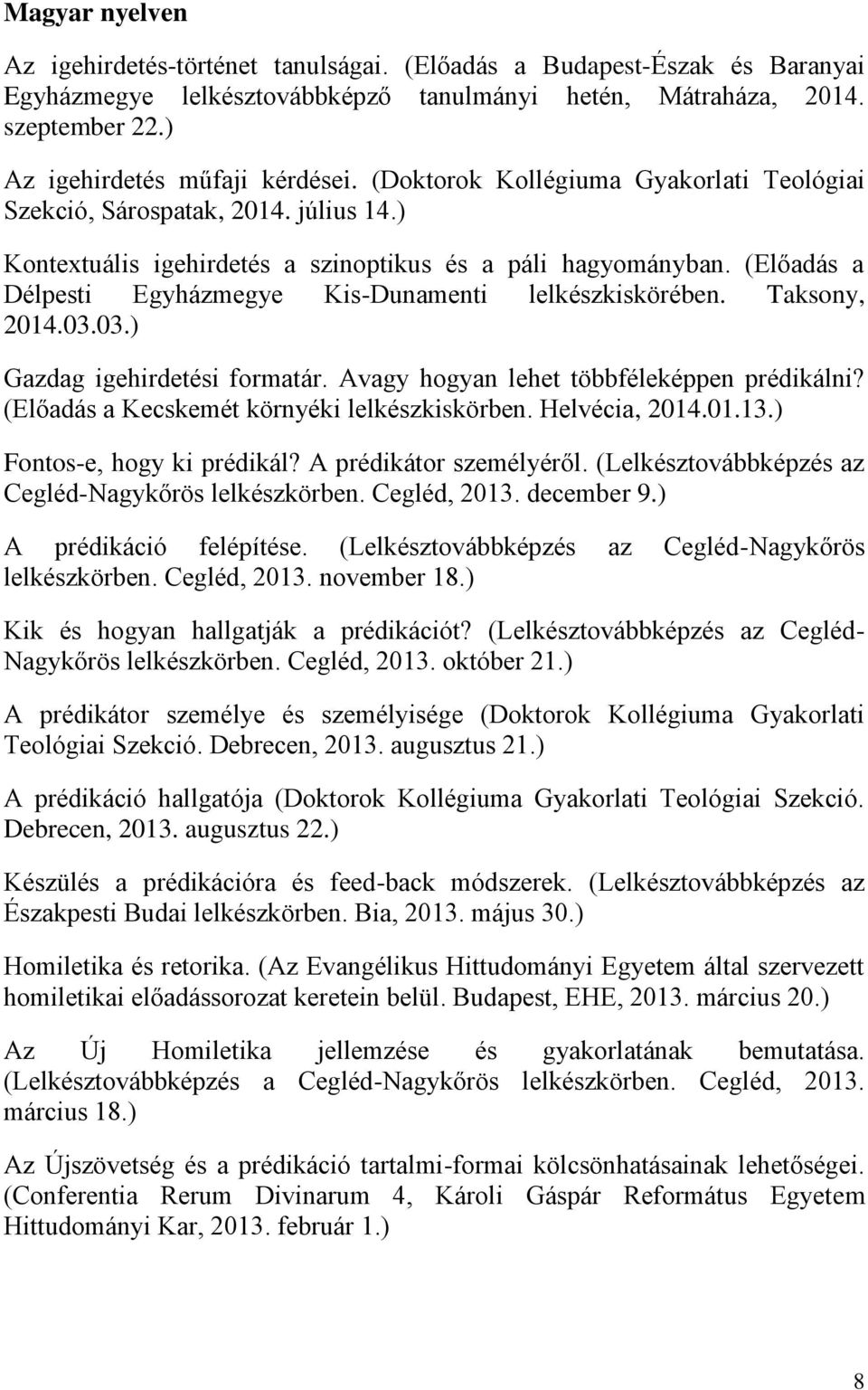 (Előadás a Délpesti Egyházmegye Kis-Dunamenti lelkészkiskörében. Taksony, 2014.03.03.) Gazdag igehirdetési formatár. Avagy hogyan lehet többféleképpen prédikálni?