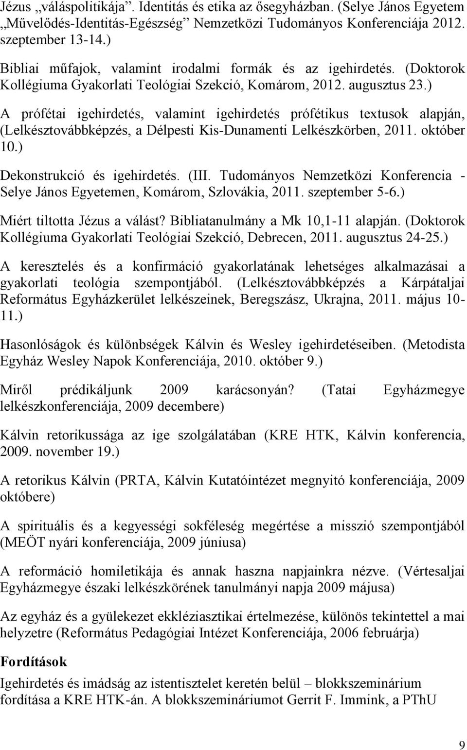 ) A prófétai igehirdetés, valamint igehirdetés prófétikus textusok alapján, (Lelkésztovábbképzés, a Délpesti Kis-Dunamenti Lelkészkörben, 2011. október 10.) Dekonstrukció és igehirdetés. (III.