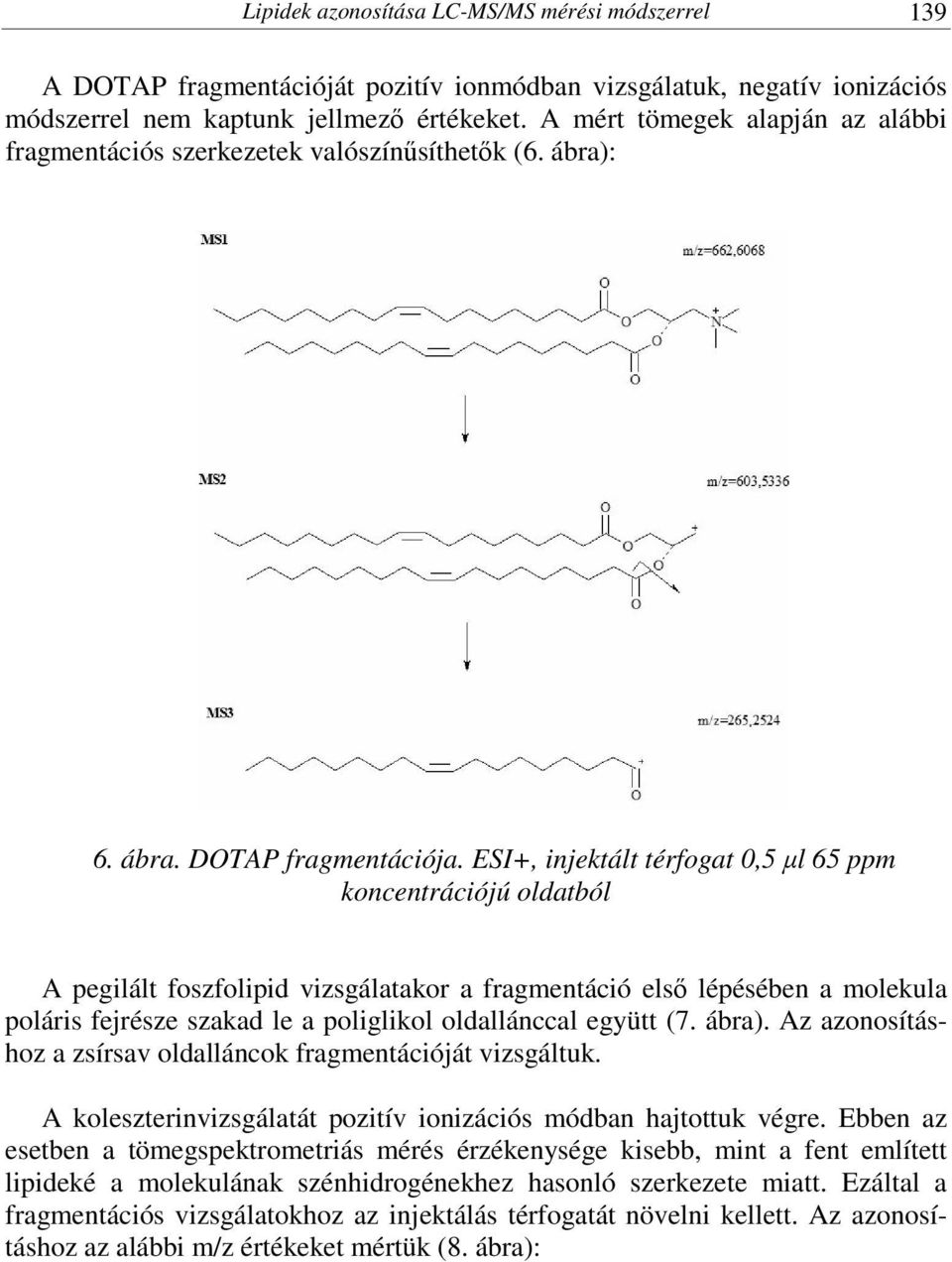 ESI+, injektált térfogat 0,5 µl 65 ppm koncentrációjú oldatból A pegilált foszfolipid vizsgálatakor a fragmentáció első lépésében a molekula poláris fejrésze szakad le a poliglikol oldallánccal