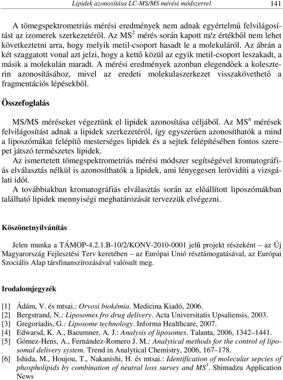 Az ábrán a két szaggatott vonal azt jelzi, hogy a kettő közül az egyik metil-csoport leszakadt, a másik a molekulán maradt.