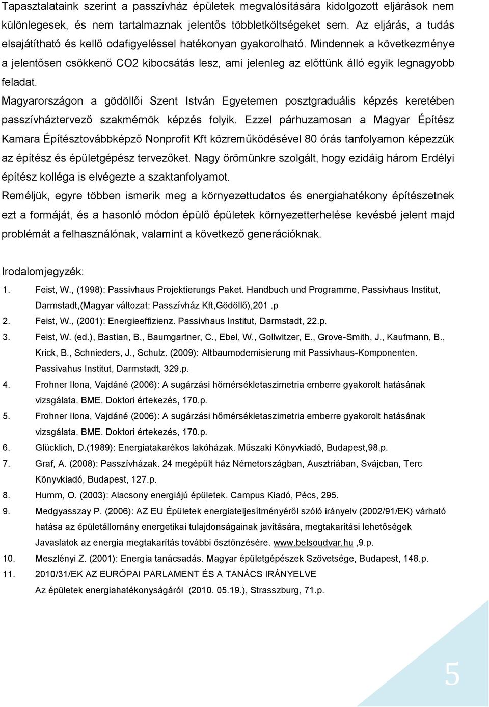 Mindennek a következménye a jelentősen csökkenő CO2 kibocsátás lesz, ami jelenleg az előttünk álló egyik legnagyobb feladat.