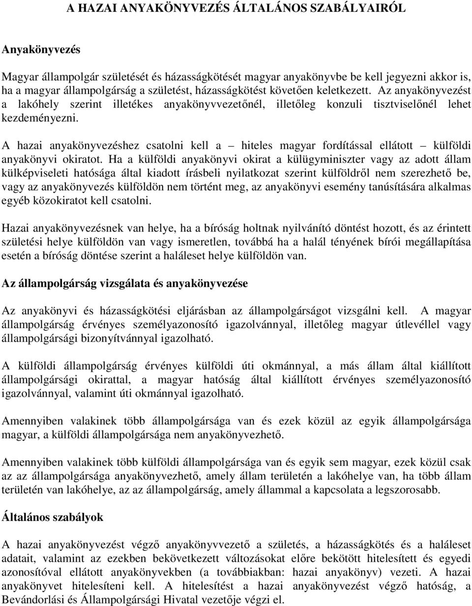 A hazai anyakönyvezéshez csatolni kell a hiteles magyar fordítással ellátott külföldi anyakönyvi okiratot.