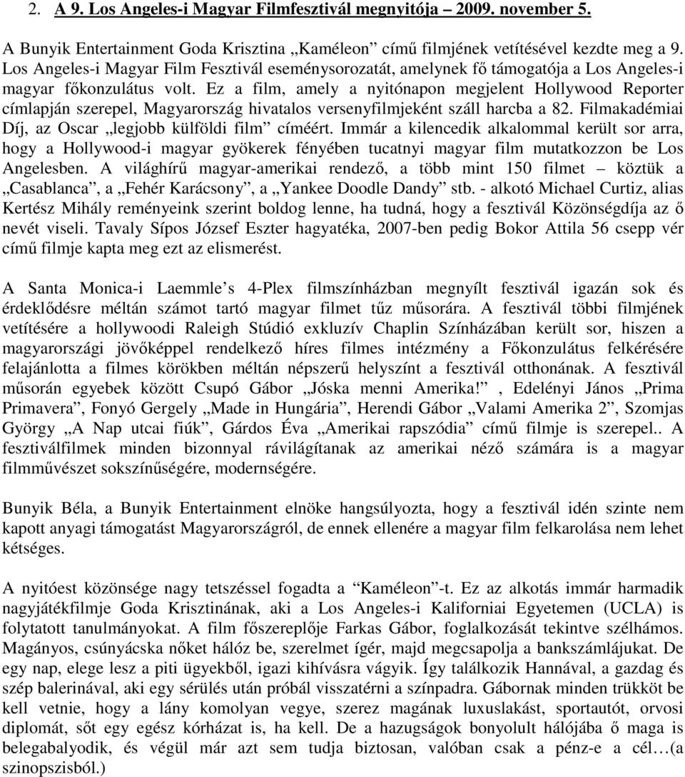 Ez a film, amely a nyitónapon megjelent Hollywood Reporter címlapján szerepel, Magyarország hivatalos versenyfilmjeként száll harcba a 82. Filmakadémiai Díj, az Oscar legjobb külföldi film címéért.