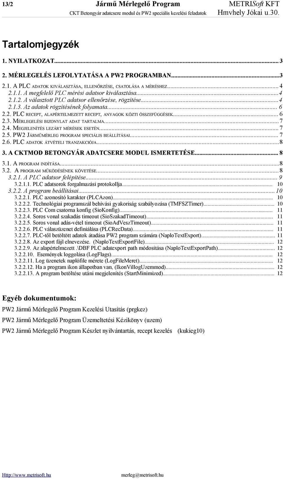 ..4 2.1.3. Az adatok rögzítésének folyamata... 6 2.2. PLC RECEPT, ALAPÉRTELMEZETT RECEPT, ANYAGOK KÖZTI ÖSSZEFÜGGÉSEK... 6 2.3. MÉRLEGELÉSI BIZONYLAT ADAT TARTALMA...7 2.4. MEGJELENÍTÉS LEZÁRT MÉRÉSEK ESETÉN.