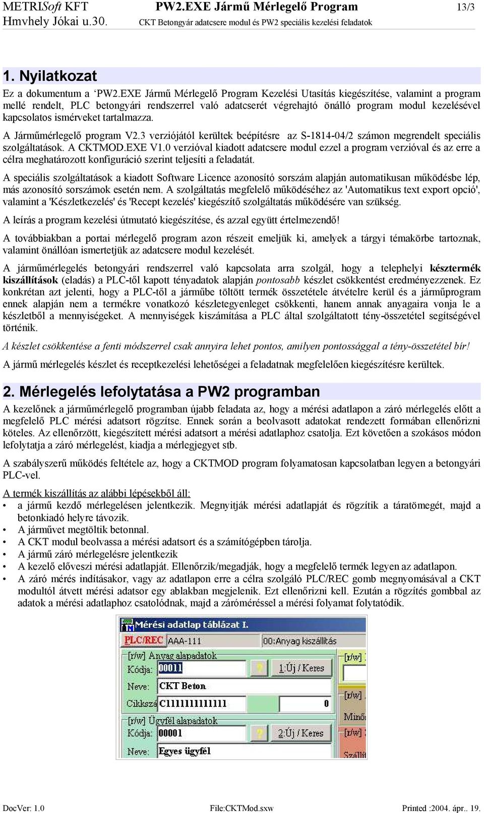 ismérveket tartalmazza. A Járműmérlegelő program V2.3 verziójától kerültek beépítésre az S-1814-04/2 számon megrendelt speciális szolgáltatások. A CKTMOD.EXE V1.