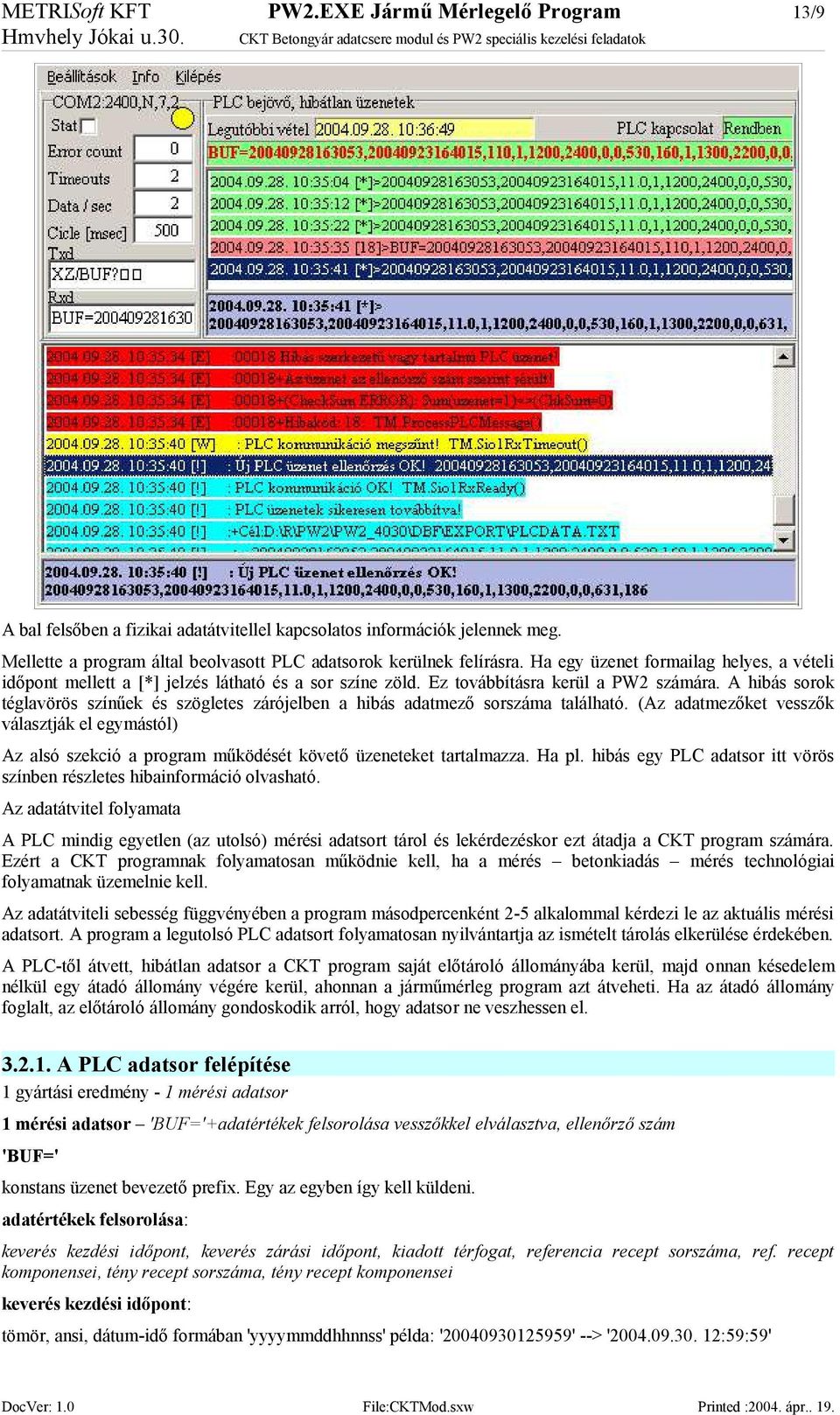 Mellette a program által beolvasott PLC adatsorok kerülnek felírásra. Ha egy üzenet formailag helyes, a vételi időpont mellett a [*] jelzés látható és a sor színe zöld.