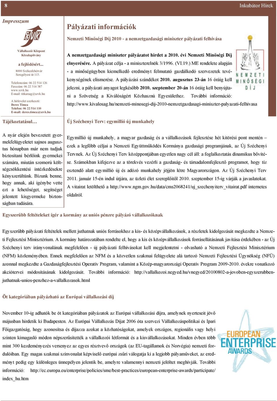 hu A hírlevelet szerkeszti: Deres Tímea Telefon: 06 22 514 110 E-mail: deres.timea@szvk.hu Tájékoztatásul A nemzetgazdasági miniszter pályázatot hirdet a 2010. évi Nemzeti Minőségi Díj elnyerésére.