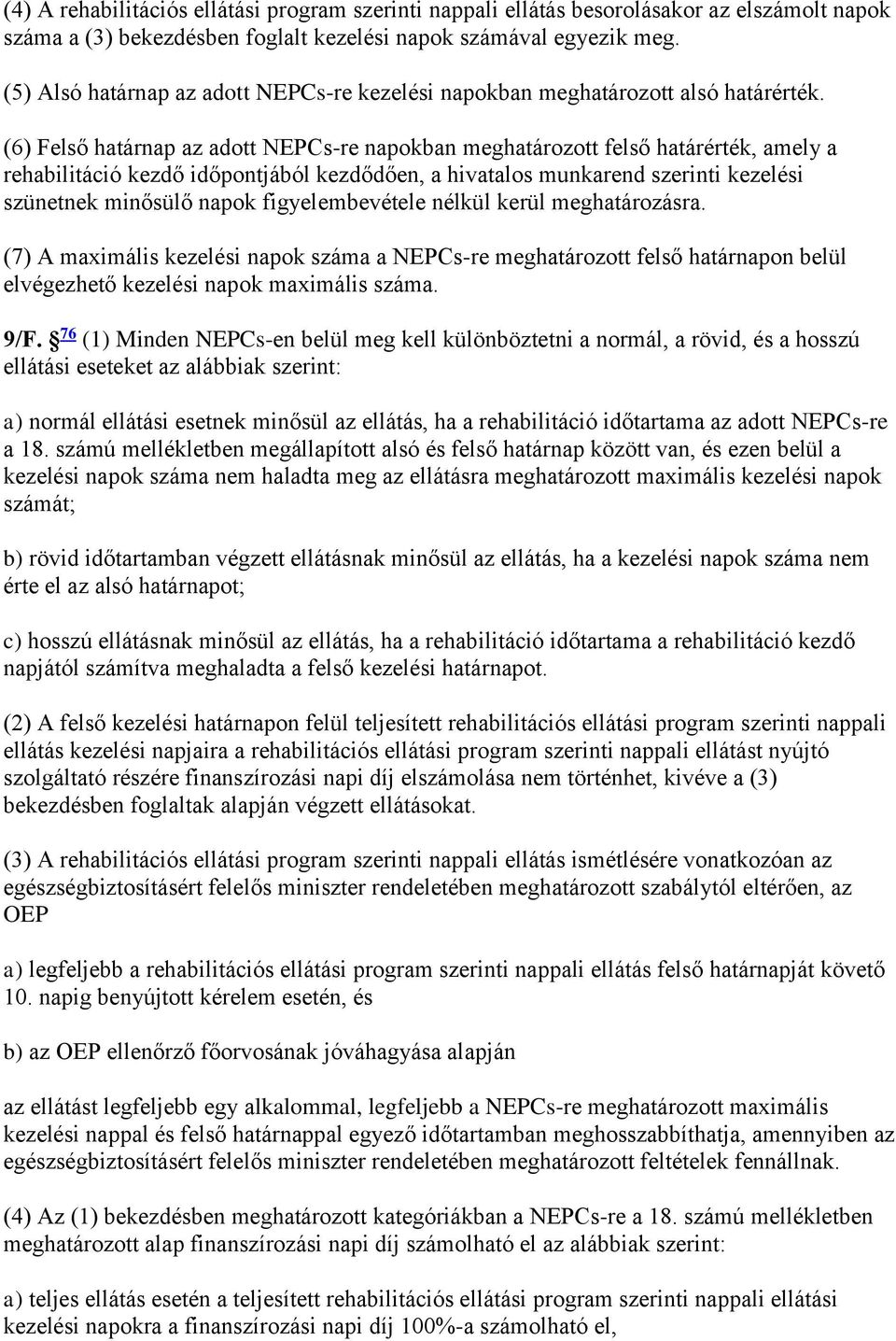 (6) Felső határnap az adott NEPCs-re napokban meghatározott felső határérték, amely a rehabilitáció kezdő időpontjából kezdődően, a hivatalos munkarend szerinti kezelési szünetnek minősülő napok