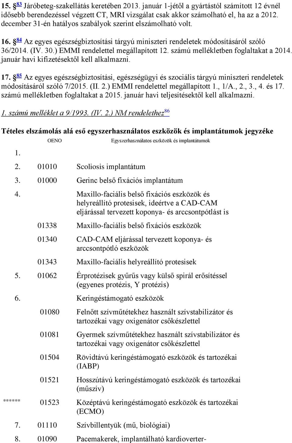 számú mellékletben foglaltakat a 2014. január havi kifizetésektől kell alkalmazni. 17.