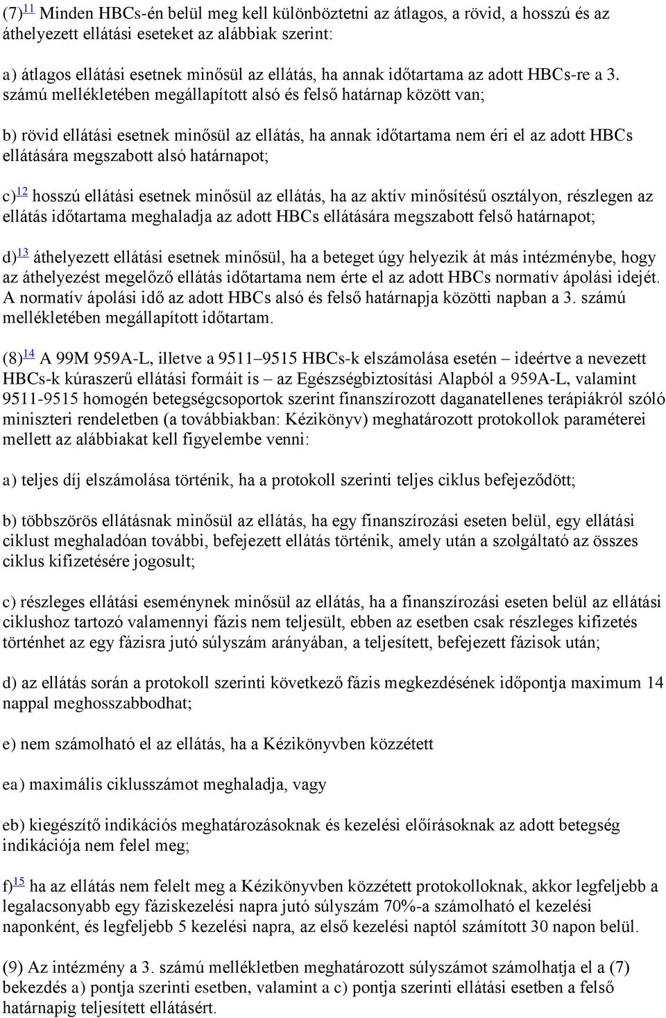 számú mellékletében megállapított alsó és felső határnap között van; b) rövid ellátási esetnek minősül az ellátás, ha annak időtartama nem éri el az adott HBCs ellátására megszabott alsó határnapot;