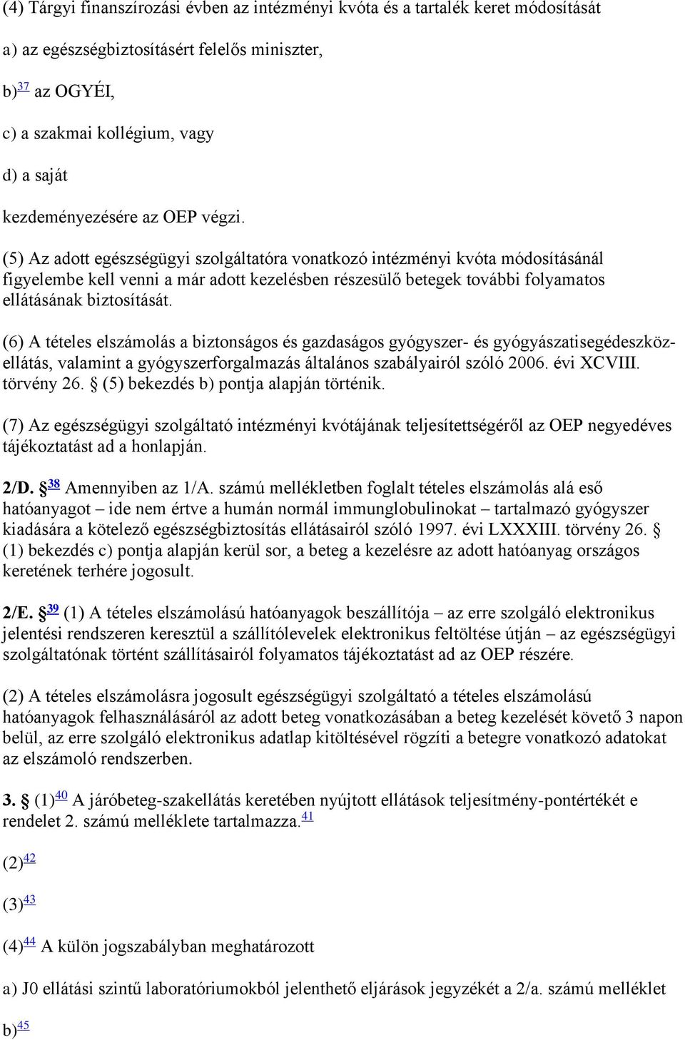 (5) Az adott egészségügyi szolgáltatóra vonatkozó intézményi kvóta módosításánál figyelembe kell venni a már adott kezelésben részesülő betegek további folyamatos ellátásának biztosítását.