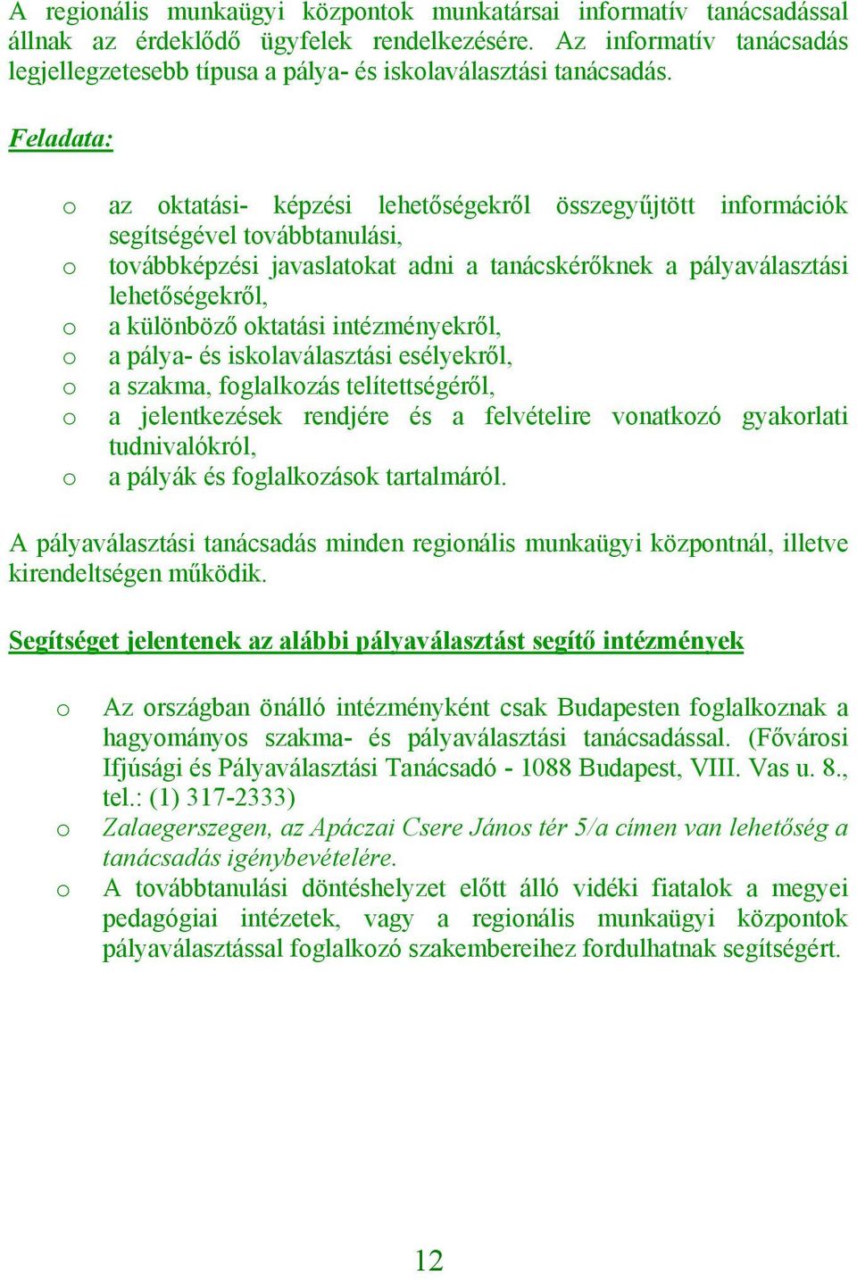 intézményekről, a pálya- és isklaválasztási esélyekről, a szakma, fglalkzás telítettségéről, a jelentkezések rendjére és a felvételire vnatkzó gyakrlati tudnivalókról, a pályák és fglalkzásk