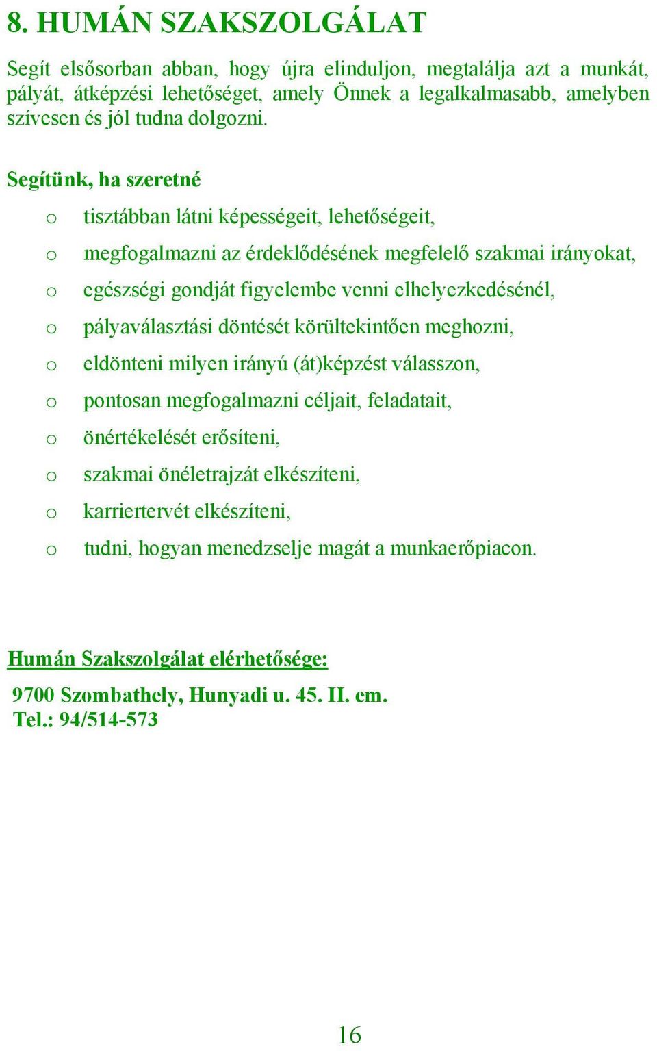 Segítünk, ha szeretné tisztábban látni képességeit, lehetőségeit, megfgalmazni az érdeklődésének megfelelő szakmai iránykat, egészségi gndját figyelembe venni elhelyezkedésénél,