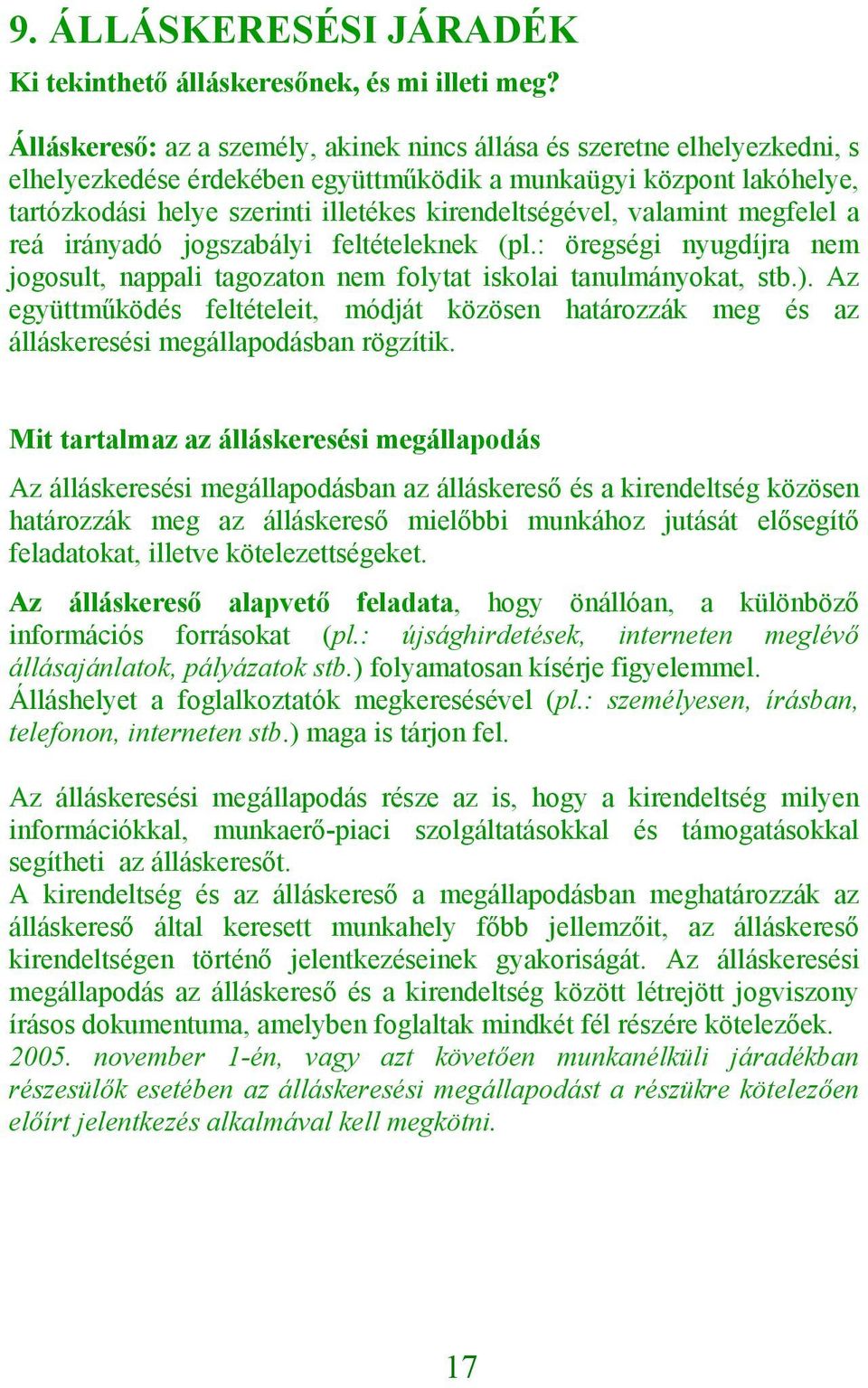 valamint megfelel a reá irányadó jgszabályi feltételeknek (pl.: öregségi nyugdíjra nem jgsult, nappali tagzatn nem flytat isklai tanulmánykat, stb.).