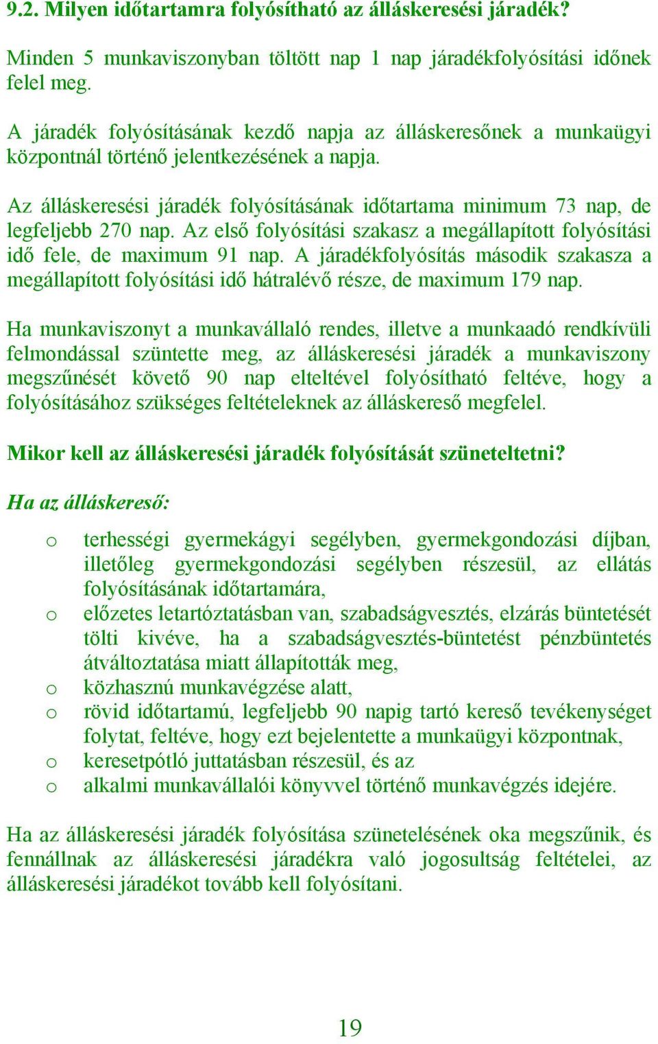 Az első flyósítási szakasz a megállapíttt flyósítási idő fele, de maximum 91 nap. A járadékflyósítás másdik szakasza a megállapíttt flyósítási idő hátralévő része, de maximum 179 nap.